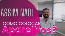 Aparelhos dentários : Como colocar aparelho ortodôntico.